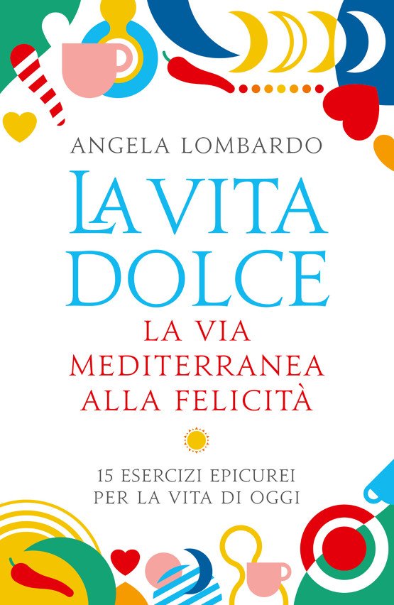 Il primo libro di Angela Lombardo: "La vita dolce- La via mediterranea alla felicità"