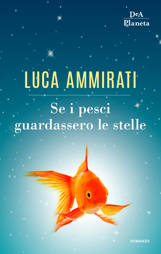 “Se i pesci guardassero le stelle” il primo romanzo di Luca Ammirati. Intervista