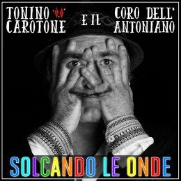 “Solcando le onde”  il nuovo singolo di Tonino Carotone con un featuring d’eccezione: il Coro dell'Antoniano. Date tour